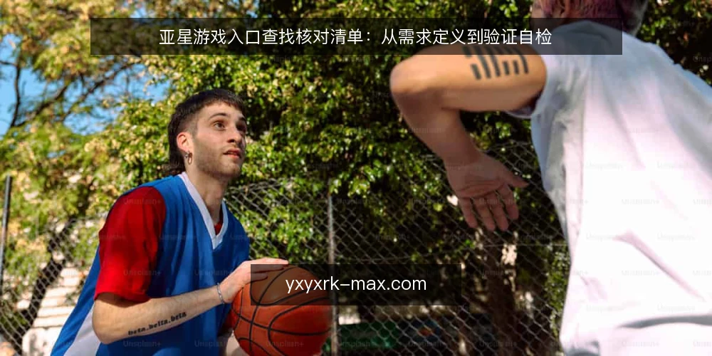 亚星游戏入口查找核对清单:从需求定义到验证自检 — 明确需求边界 配图