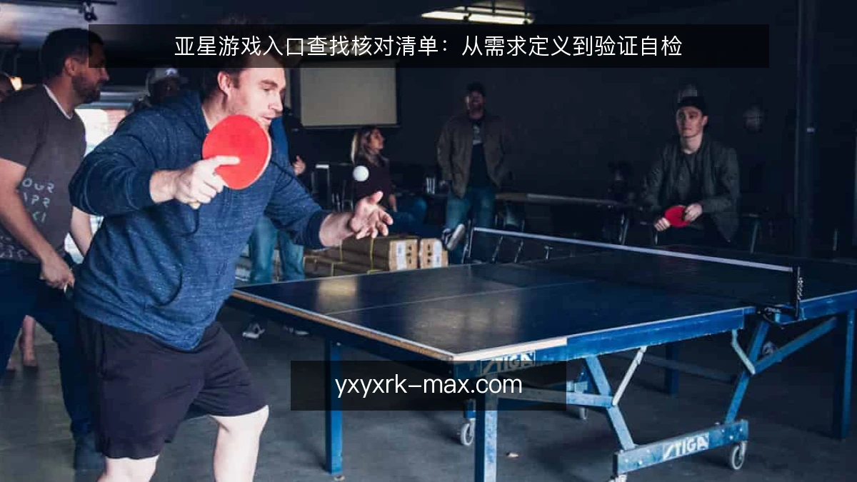 亚星游戏入口查找核对清单:从需求定义到验证自检