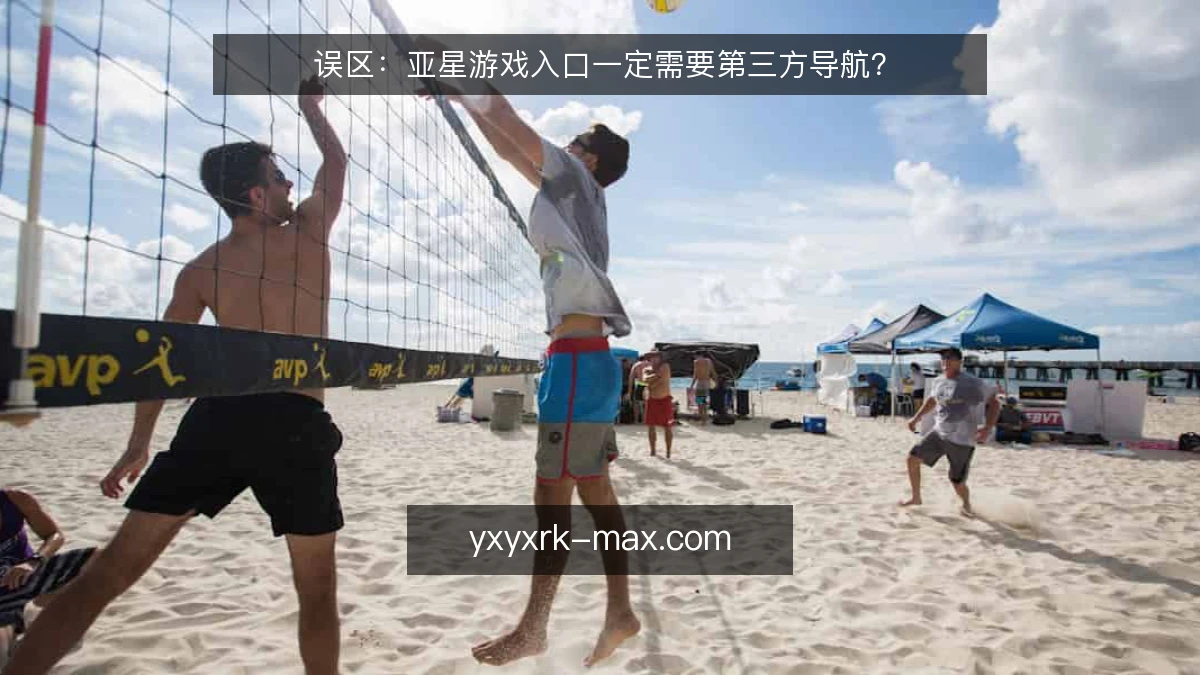 误区：亚星游戏入口一定需要第三方导航？