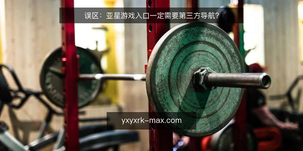 误区：亚星游戏入口一定需要第三方导航？ — 误区一：入口越隐蔽越正规 配图