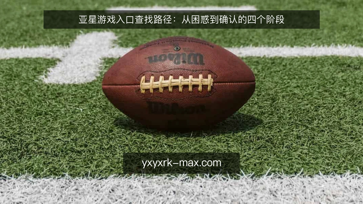 亚星游戏入口查找路径:从困惑到确认的四个阶段