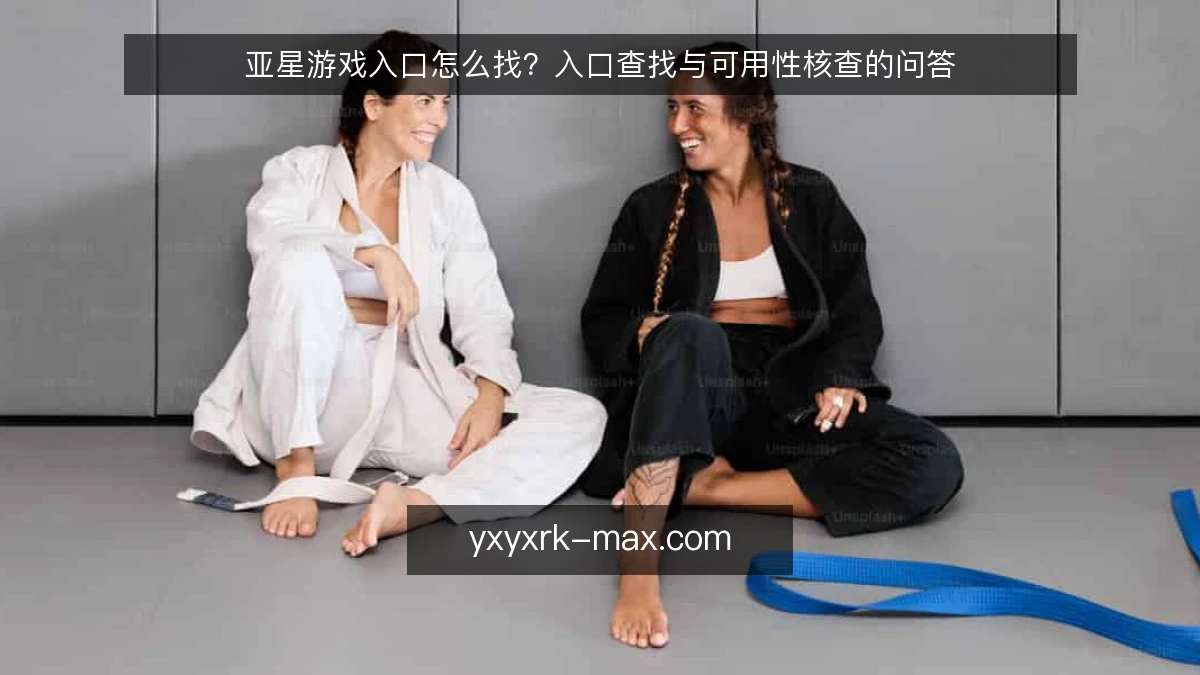 亚星游戏入口怎么找?入口查找与可用性核查的问答