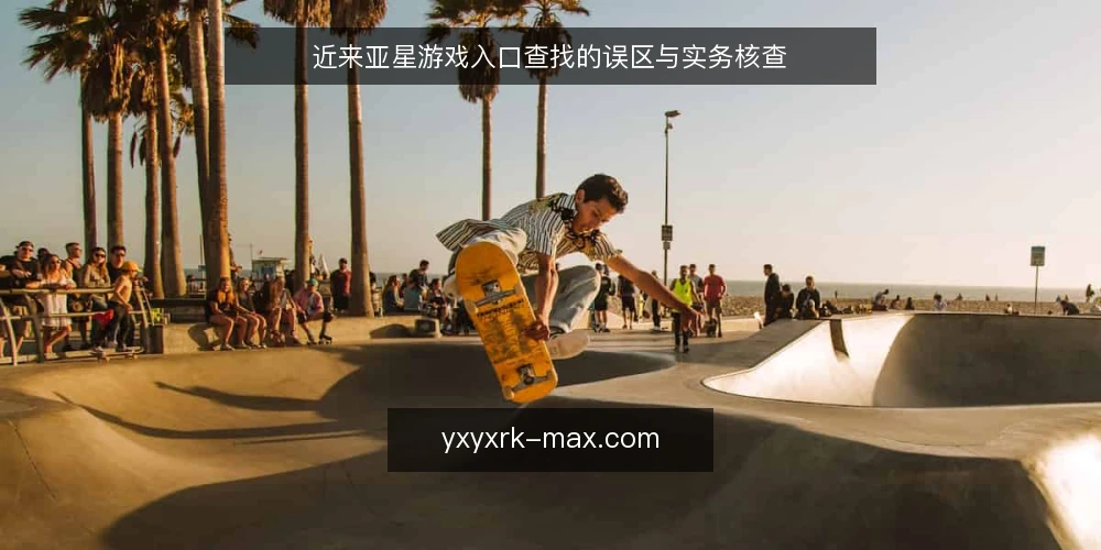 近来亚星游戏入口查找的误区与实务核查 — 近期入口查找的观察起点 配图