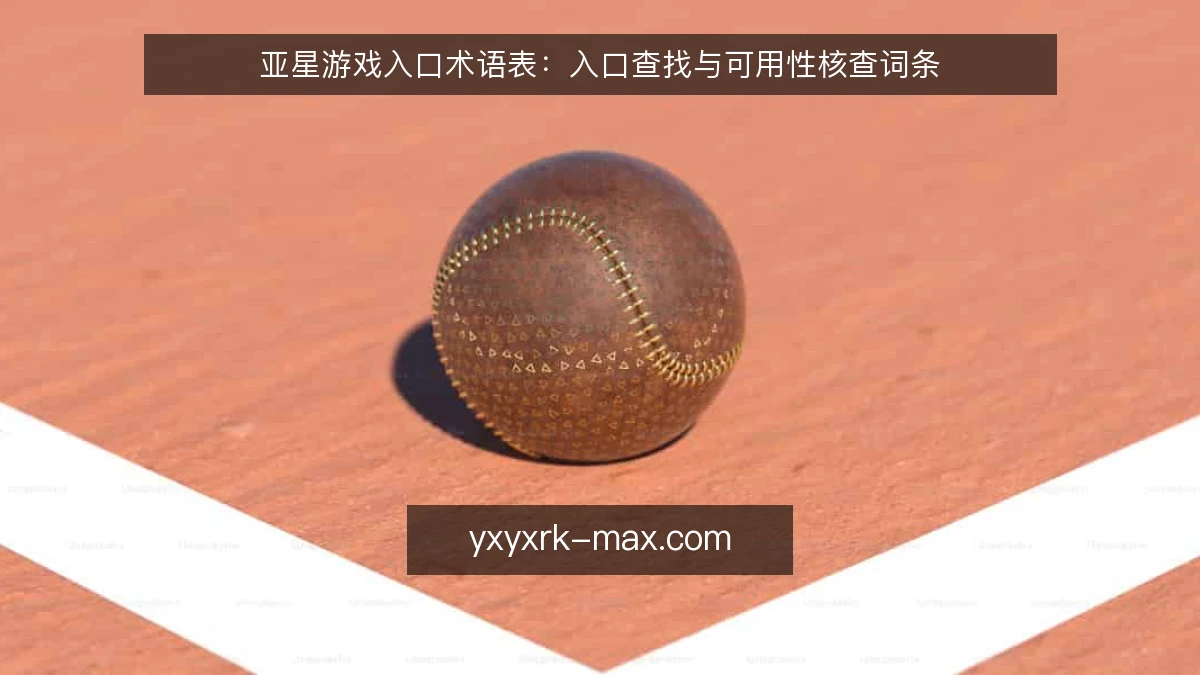 亚星游戏入口术语表:入口查找与可用性核查词条