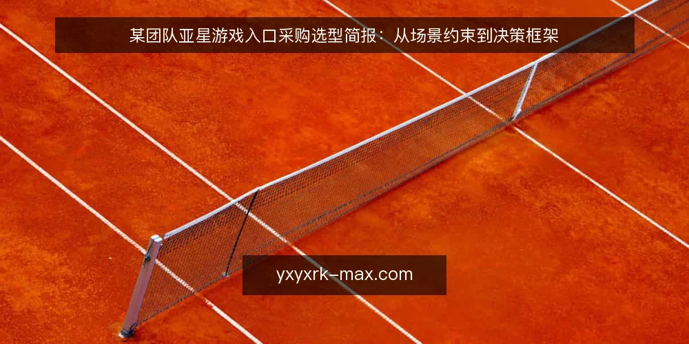 某团队亚星游戏入口采购选型简报:从场景约束到决策框架 — 先定义场景与需求边界 配图